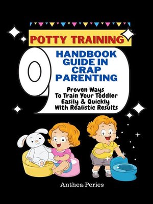 cover image of Potty Training: Handbook Guide In Crap Parenting Proven Ways to Train Your Toddler Easily & Quickly With Realistic Results